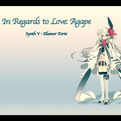 [Synth V] In Regards to Love: Agape [Eleanor Forte]