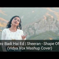 Shape Of You And Cheez Badi Hai (Mashup Cover) - Vidya Vox - D Jay Dileeka