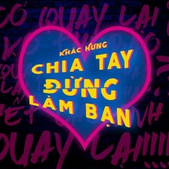 Chia Tay Đừng Làm Bạn - Khắc Hưng [Official Music]