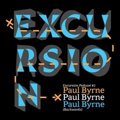 Paul Byrne - Excursion Podcast #2