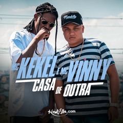 MC Vinny e MC Kekel - Casa de Outra