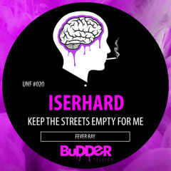 UNF #020 :: Fever Ray - Keep The Streets Empty For Me (Iserhard Unofficial Remix) | FREE DOWNLOAD