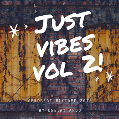 JUST VIBES! VOL 2.. AFROBEAT MIXTAPE 2018 BY DEEJAY AFOO