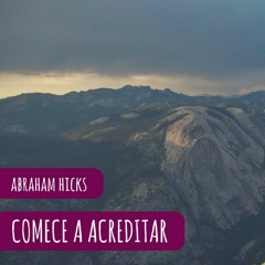 Abraham Hicks em português - Comece a acreditar agora mesmo