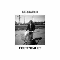 Sloucher - Existentialist