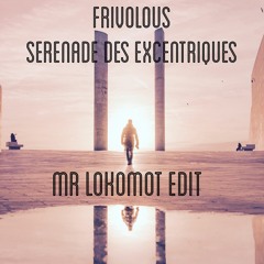 Frivolous - Serenade Des Excentriques (Mr Lokomot Edit)
