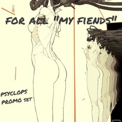 PSYCLOPS PROMO set - FOR ALL "MY FIENDS" -