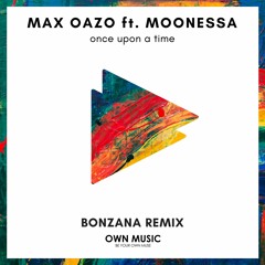 Max Oazo ft. Moonessa - Once Upon A Time (Bonzana Remix) Extended Mix