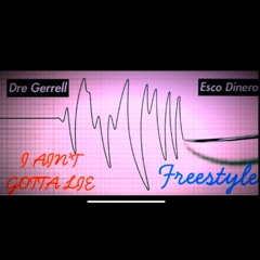 Dre Gerrell - I Aint Gotta Lie (ft.Esco)