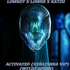LOWKEY X LOWER X KATZU - ACTIVATED (XTRATERRA VIP)(WITZO SPESH)