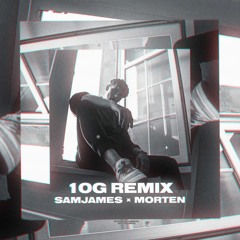 Morten X Sam James - 10G Remix (prod. Sam)