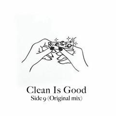 Clean Is Good - SIDE 9 (Original Mix) Free Download