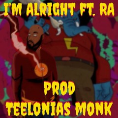 I'm Alright ft RA|Prod. Teelonious Monk