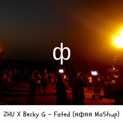 ZHU X Becky G - Fated (RIORR MA5HUP)