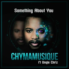 Chymamusique Ft Unqle Chriz - Something About You (121)