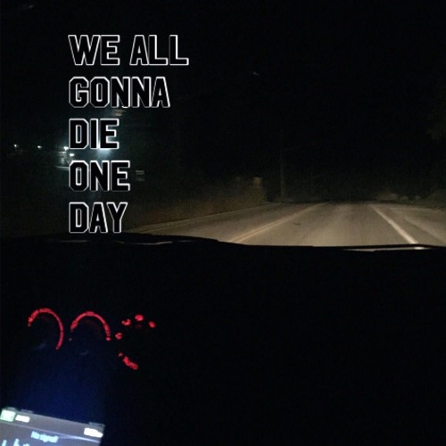 wallpapers We're All Going To Die One Day listen to we all gonna die one day