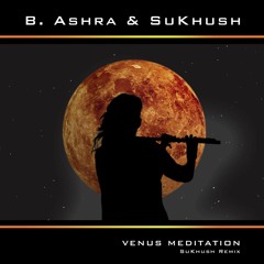 Venus Meditation (B. Ashra - SuKhush Remix)
