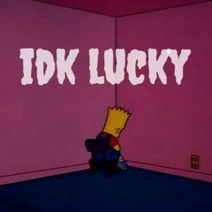 idk lucky