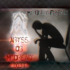 Abyss ft. D3, McDread, and JXLiT - My Only Friend