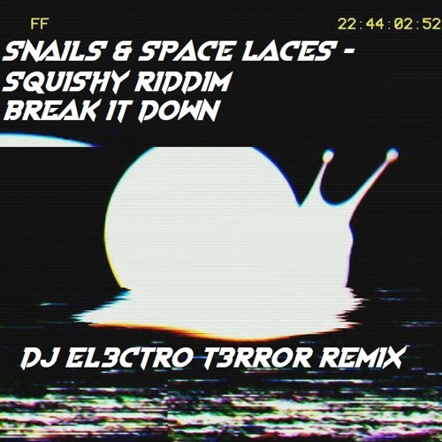 Snails & Space Laces - Squishy Riddim/Break It Down feat. Sam King (DJ EL3CTRO T3RROR REMIX)