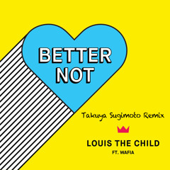 Louis The Child - Better Not Feat. Wafia (Takuya Sugimoto Remix)