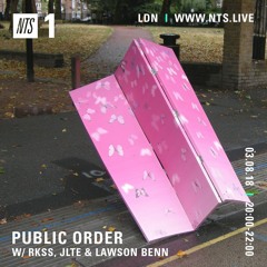 Public Order on NTS Radio w/ rkss, Jlte & Lawson Benn - August 2018