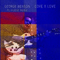 George Benson - Love X Love (Dj Fudge Remix)