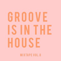 GROOVE IS IN THE HOUSE | MIXTAPE VOL. 8 | 5 HOUR LIVE SET