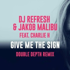 Dj Refresh & Jakob Malibu feat. Charlie H - Give Me The Sign (Double Depth Remix)[Big Heart]