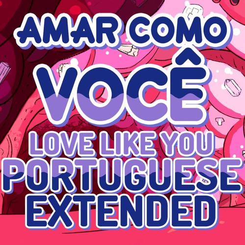 Steven Universe - Love Like You (Brazilian Portuguese, Extended) / Amar Como Você
