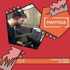 Mantissa Mix 104: Tom Allman (Side A)