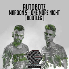 Maroon 5 - One More Night ( Autobotz Bootleg ) [ FREE DOWNLOAD ]