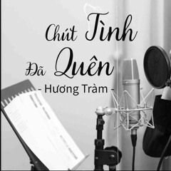 CHÚT TÌNH ĐÃ QUÊN - HƯƠNG TRÀM
