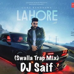 DJ Saif - Lahore - Guru Randhawa ft Jason Derulo(Swalla Trap Mix)