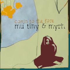 Comin' To The Fore - Mu Tiny & Myrh