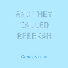 And they called rebekah