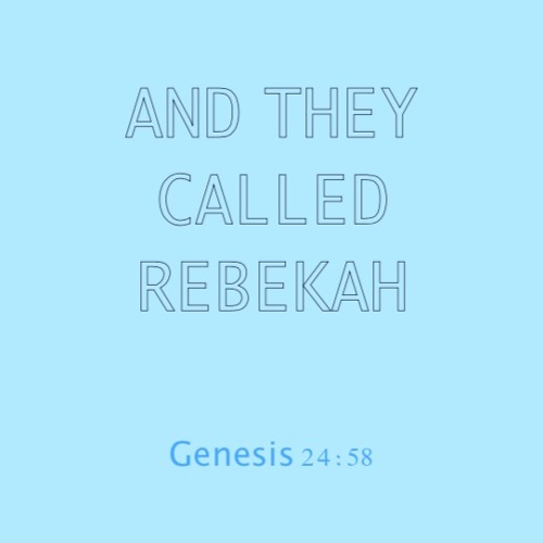 And they called rebekah