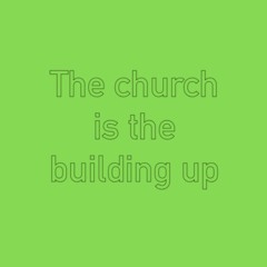 The church is the building up