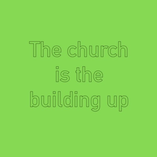 The church is the building up