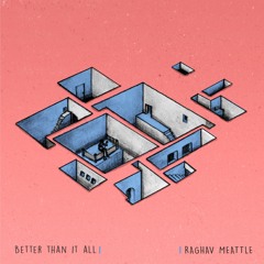 Raghav Meattle - Better Than It All