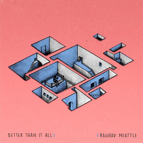 Raghav Meattle - Better Than It All