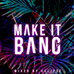 MAKE IT BANG - Mixed by ECLIPSE