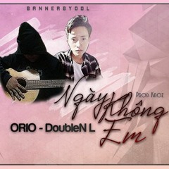 Ngày Không Em - ORIO Ft. DoubleN L ( Prod By Kaoz )