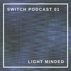 Switch Podcast 01 - Light Minded