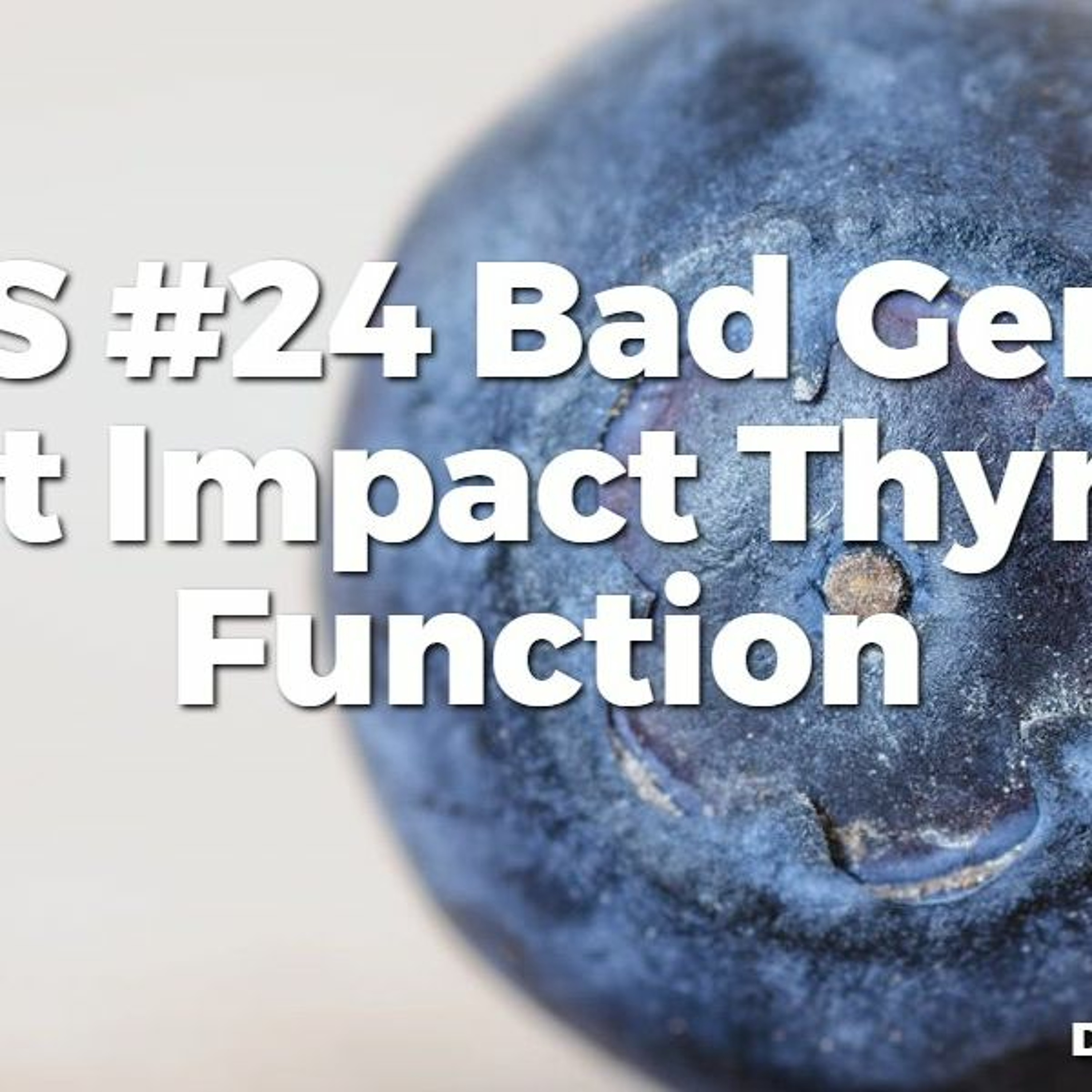 TBS #24 Bad Genes that Impact Thyroid Function