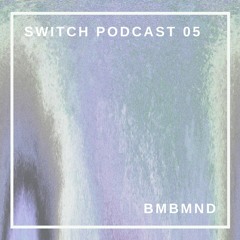 Switch Podcast 05 - Bmbmnd