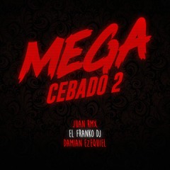 MEGA CEBADO 2 - DAMIAN EZEQUIEL x JUAN RMX x EL FRANKO DJ