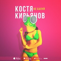 Костя Кирьянов - Не балуй