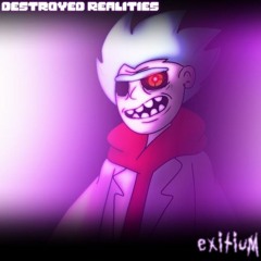 Destroyed Realities - EXITIUM (By Sairuka)