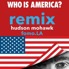 Hudson Mohawk - Who is America? ft Sacha Baron Cohen (fomoLA Remix)